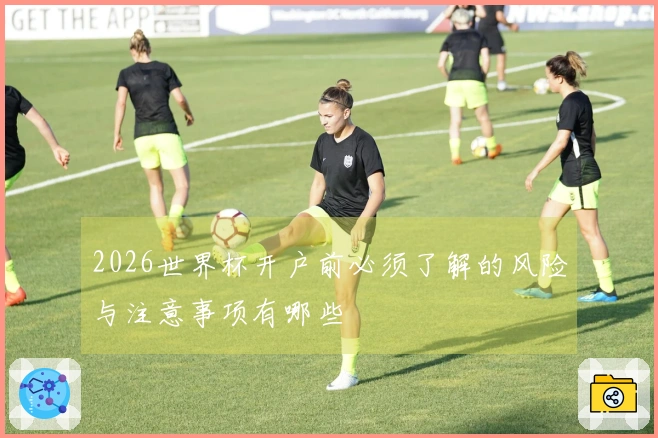 2026世界杯开户前必须了解的风险与注意事项有哪些