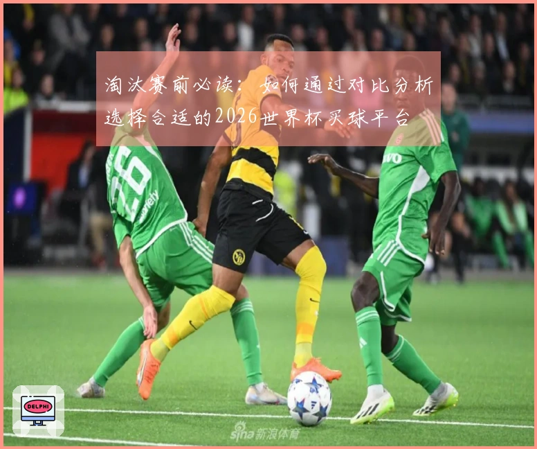 淘汰赛前必读：如何通过对比分析选择合适的2026世界杯买球平台