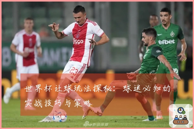 世界杯让球玩法探秘：球迷必知的实战技巧与策略