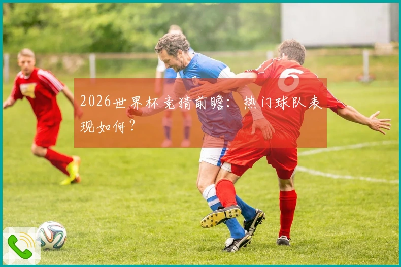 2026世界杯竞猜前瞻：热门球队表现如何？